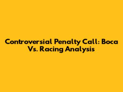 Controversial Penalty Call: Boca Vs. Racing Analysis