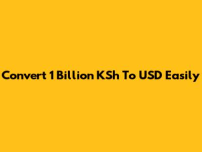 Convert 1 Billion KSh To USD Easily