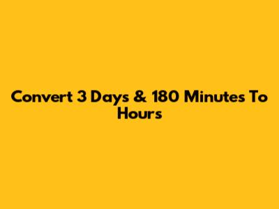 Convert 3 Days & 180 Minutes To Hours