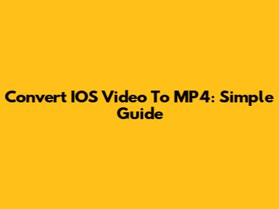 Convert IOS Video To MP4: Simple Guide