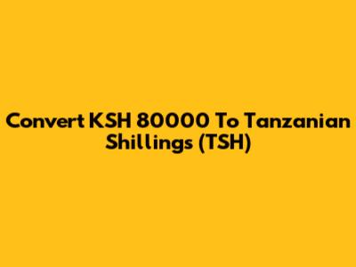 Convert KSH 80000 To Tanzanian Shillings (TSH)