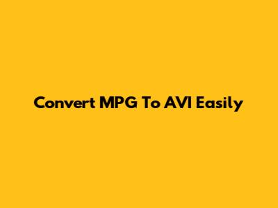 Convert MPG To AVI Easily