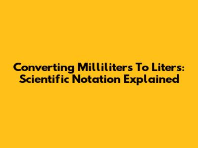 Converting Milliliters To Liters: Scientific Notation Explained