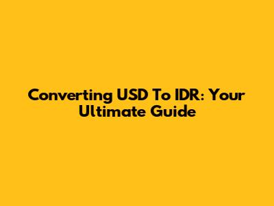 Converting USD To IDR: Your Ultimate Guide