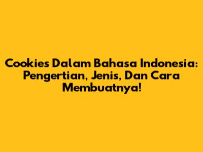 Cookies Dalam Bahasa Indonesia: Pengertian, Jenis, Dan Cara Membuatnya!