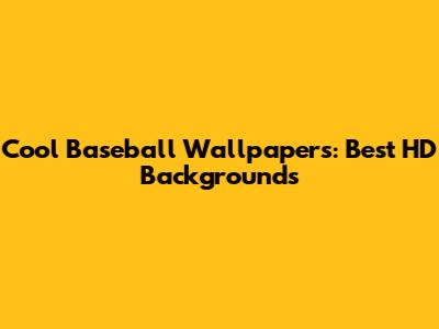 Cool Baseball Wallpapers: Best HD Backgrounds