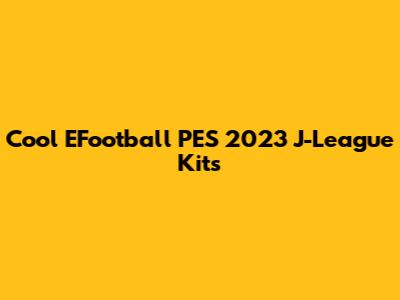 Cool EFootball PES 2023 J-League Kits
