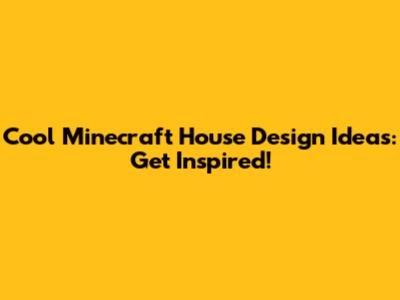 Cool Minecraft House Design Ideas: Get Inspired!