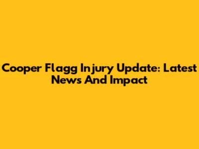 Cooper Flagg Injury Update: Latest News And Impact