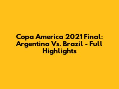 Copa America 2021 Final: Argentina Vs. Brazil - Full Highlights
