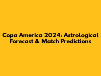 Copa America 2024: Astrological Forecast & Match Predictions