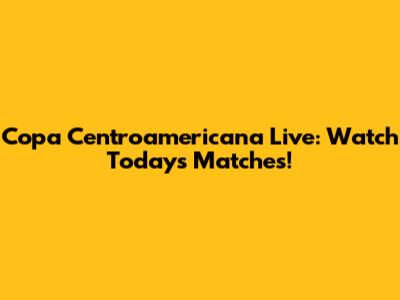 Copa Centroamericana Live: Watch Today's Matches!