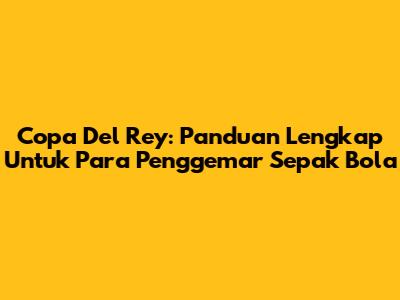 Copa Del Rey: Panduan Lengkap Untuk Para Penggemar Sepak Bola