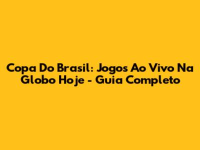 Copa Do Brasil: Jogos Ao Vivo Na Globo Hoje - Guia Completo