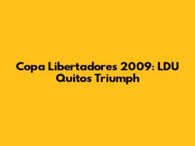Copa Libertadores 2009: LDU Quito's Triumph
