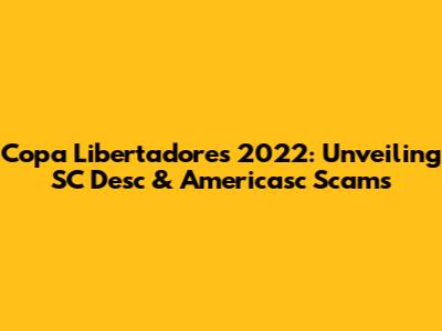 Copa Libertadores 2022: Unveiling SC Desc & Americasc Scams