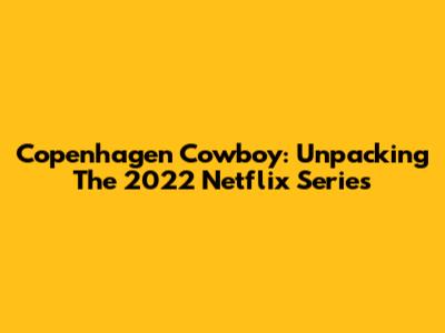 Copenhagen Cowboy: Unpacking The 2022 Netflix Series