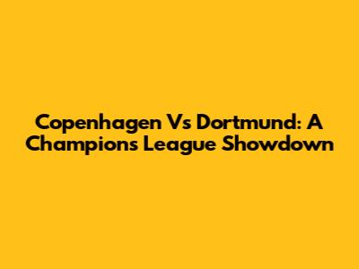 Copenhagen Vs Dortmund: A Champions League Showdown