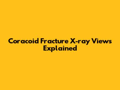 Coracoid Fracture X-ray Views Explained