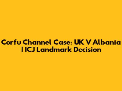 Corfu Channel Case: UK V Albania | ICJ Landmark Decision