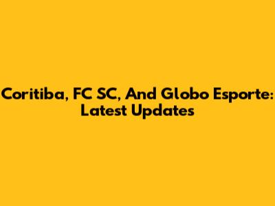 Coritiba, FC SC, And Globo Esporte: Latest Updates