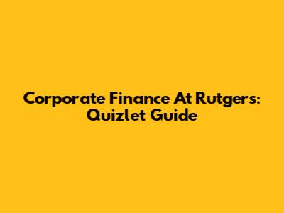 Corporate Finance At Rutgers: Quizlet Guide