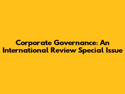 Corporate Governance: An International Review Special Issue