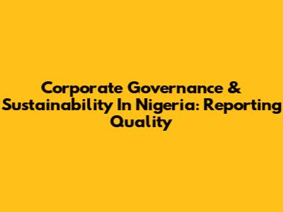 Corporate Governance & Sustainability In Nigeria: Reporting Quality