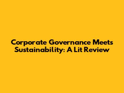 Corporate Governance Meets Sustainability: A Lit Review