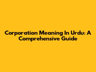Corporation Meaning In Urdu: A Comprehensive Guide