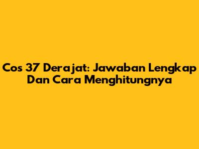 Cos 37 Derajat: Jawaban Lengkap Dan Cara Menghitungnya