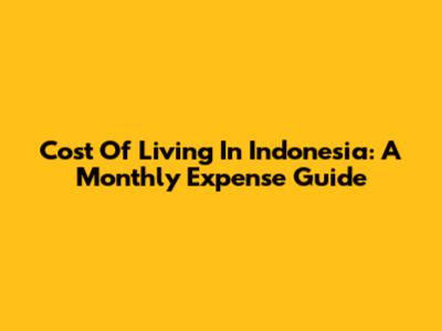 Cost Of Living In Indonesia: A Monthly Expense Guide