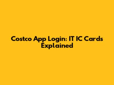 Costco App Login: IT IC Cards Explained