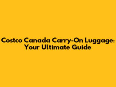 Costco Canada Carry-On Luggage: Your Ultimate Guide
