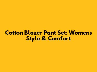 Cotton Blazer Pant Set: Women's Style & Comfort