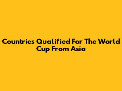 Countries Qualified For The World Cup From Asia