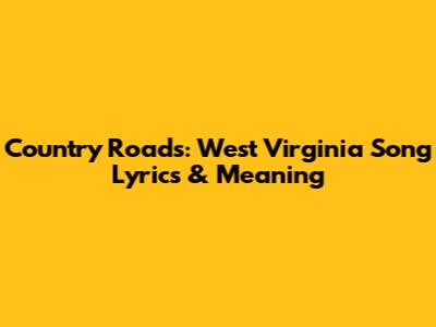 Country Roads: West Virginia Song Lyrics & Meaning
