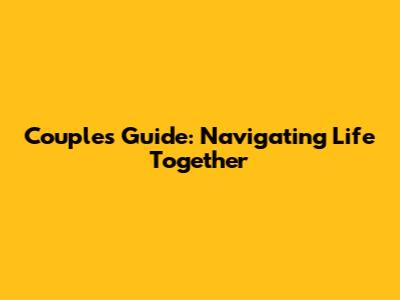 Couple's Guide: Navigating Life Together