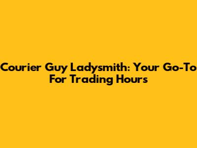 Courier Guy Ladysmith: Your Go-To For Trading Hours