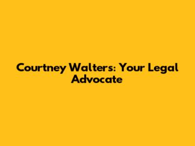 Courtney Walters: Your Legal Advocate