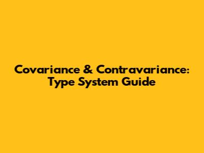 Covariance & Contravariance: Type System Guide