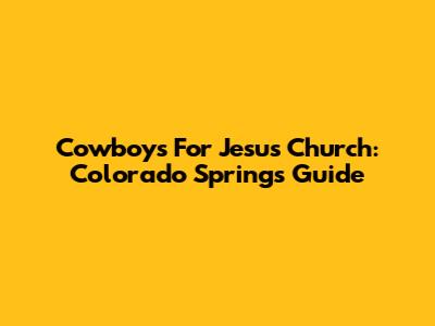 Cowboys For Jesus Church: Colorado Springs Guide