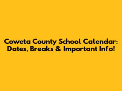 Coweta County School Calendar: Dates, Breaks & Important Info!
