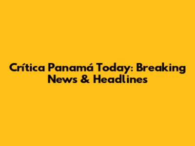 Crítica Panamá Today: Breaking News & Headlines