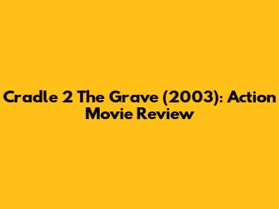 Cradle 2 The Grave (2003): Action Movie Review