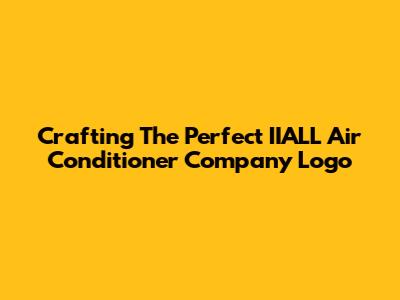Crafting The Perfect IIALL Air Conditioner Company Logo