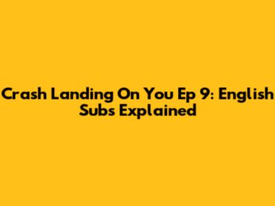 Crash Landing On You Ep 9: English Subs Explained