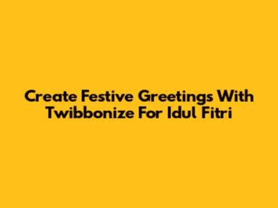 Create Festive Greetings With Twibbonize For Idul Fitri