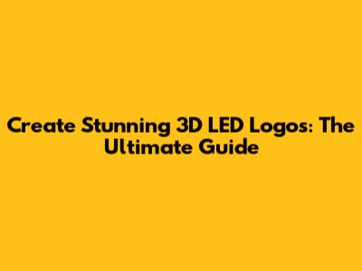 Create Stunning 3D LED Logos: The Ultimate Guide