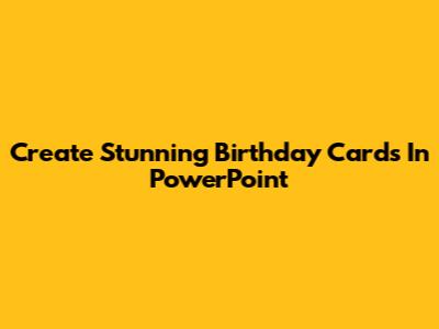 Create Stunning Birthday Cards In PowerPoint